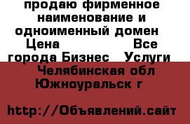 продаю фирменное наименование и одноименный домен › Цена ­ 3 000 000 - Все города Бизнес » Услуги   . Челябинская обл.,Южноуральск г.